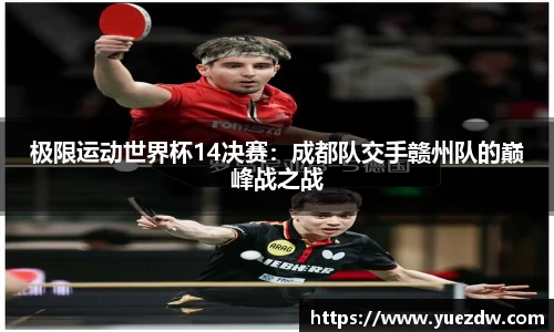 极限运动世界杯14决赛：成都队交手赣州队的巅峰战之战