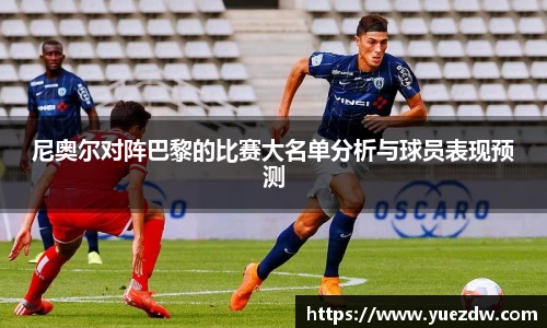 尼奥尔对阵巴黎的比赛大名单分析与球员表现预测